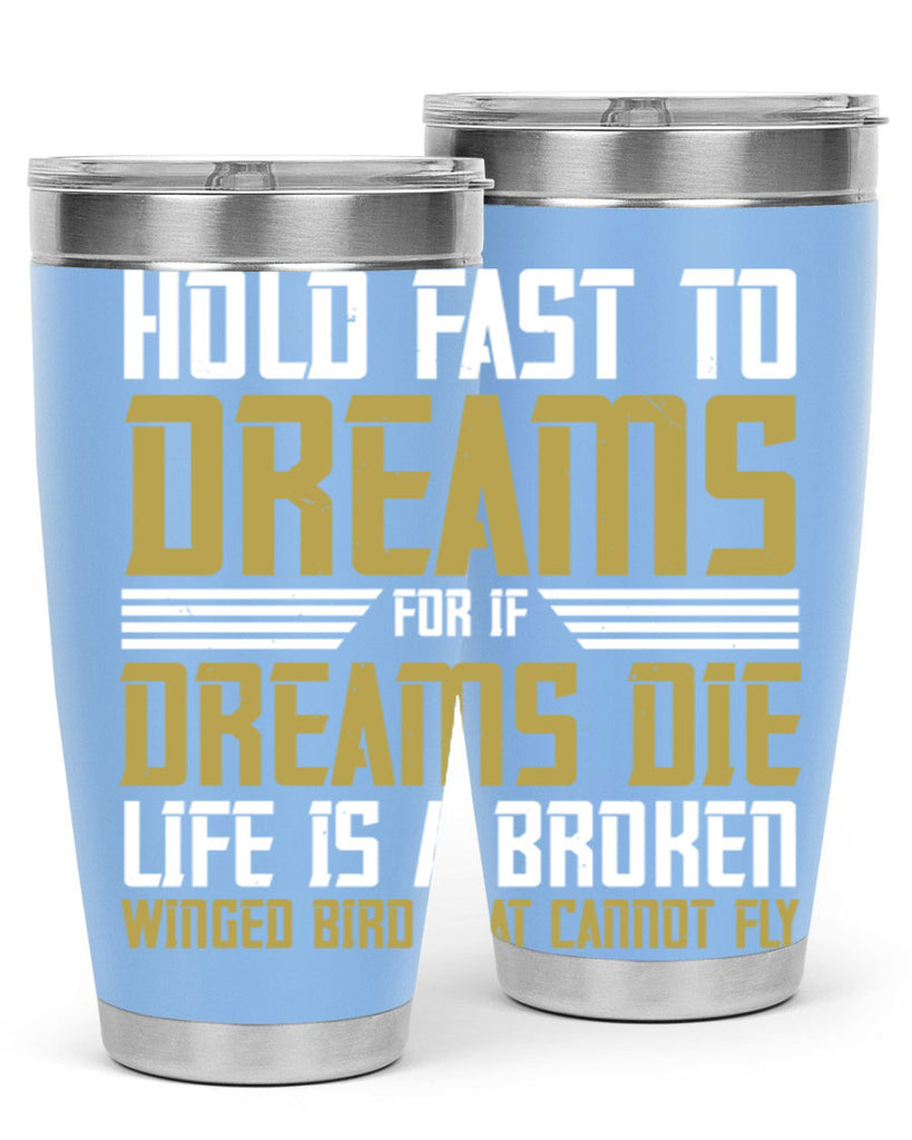 Hold fast to dreams for if dreams die life is a broken winged bird Style 63#- womens day- Tumbler