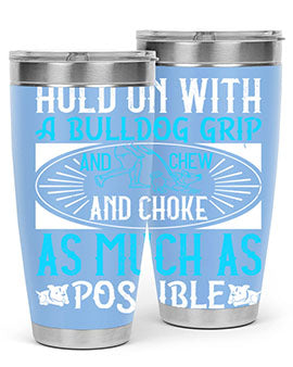 Hold on with a bulldog grip and chew and choke as much as possible Style 44#- dog- Tumbler