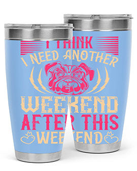 I Think I Need Another Weekend After This Weekend Style 41#- dog- Tumbler