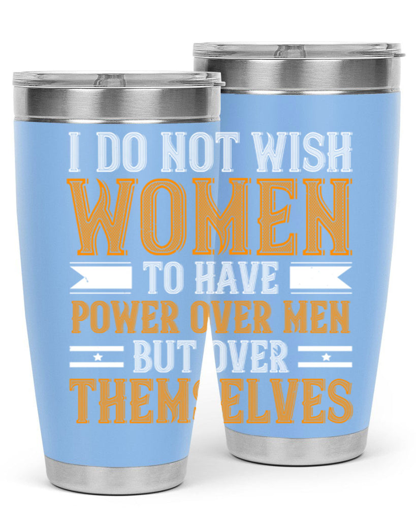 I do not wish women to have power over men but over themselves Style 61#- womens day- Tumbler