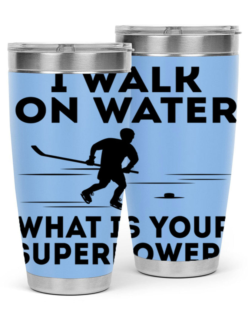 I walk on water What is your superpower 1091#- hockey- Tumbler