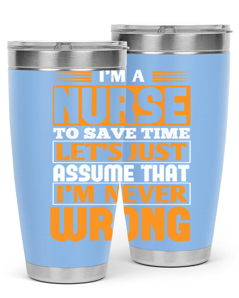 I’m a nurse to save time let’s just assume that i’m never wrong Style 298#- nurse- tumbler