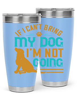 If I Cant Bring My Dog Im Not Going Style 183#- dog- Tumbler