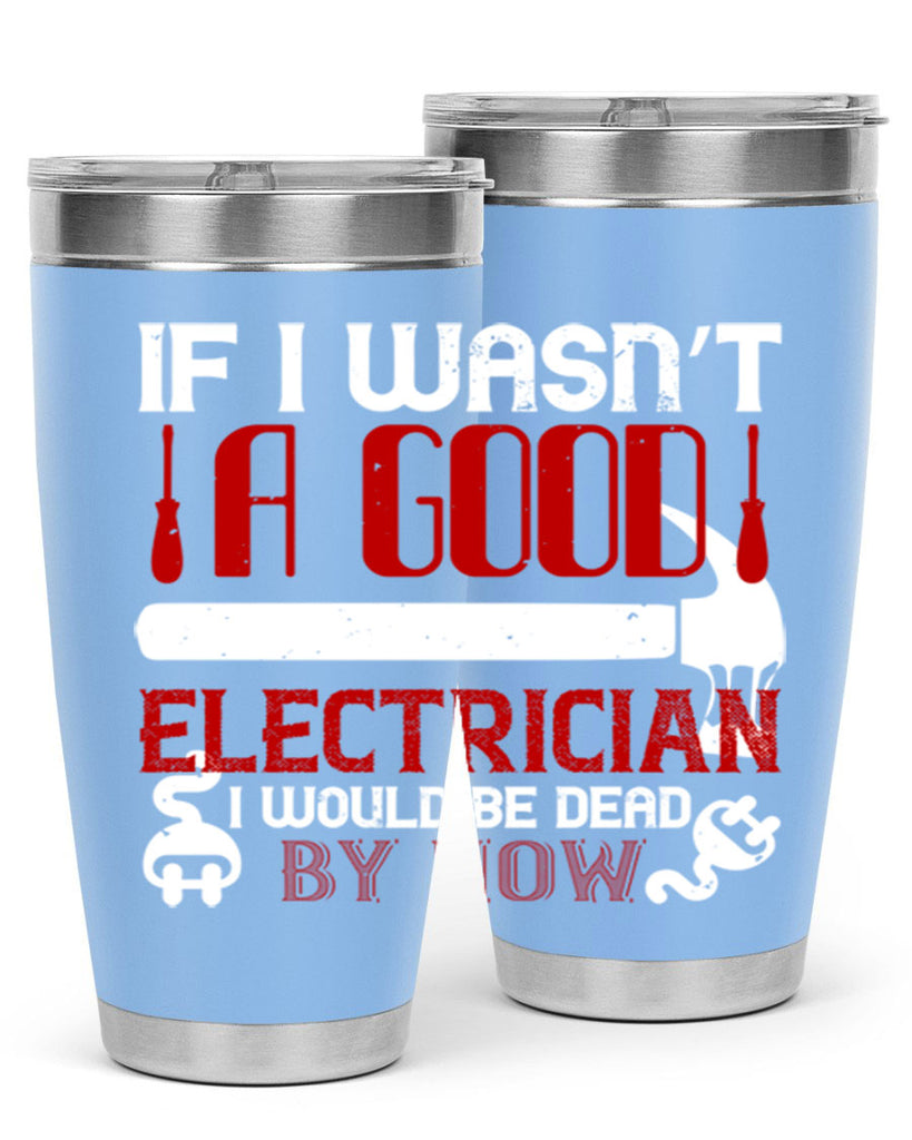 If i wasnt a good electrician i would be dead by now Style 32#- electrician- tumbler
