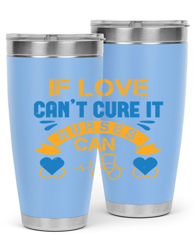 If love can’t cure it Nurses can Style 311#- nurse- tumbler