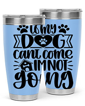 If my Dog Cant Come Im not Going Style 19#- dog- Tumbler