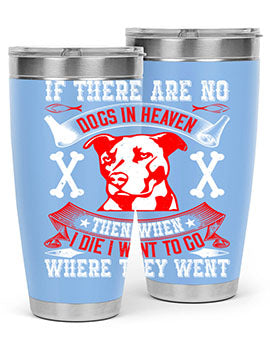 If there are no dogs in Heaven then when I die I want to go where they went Style 188#- dog- Tumbler