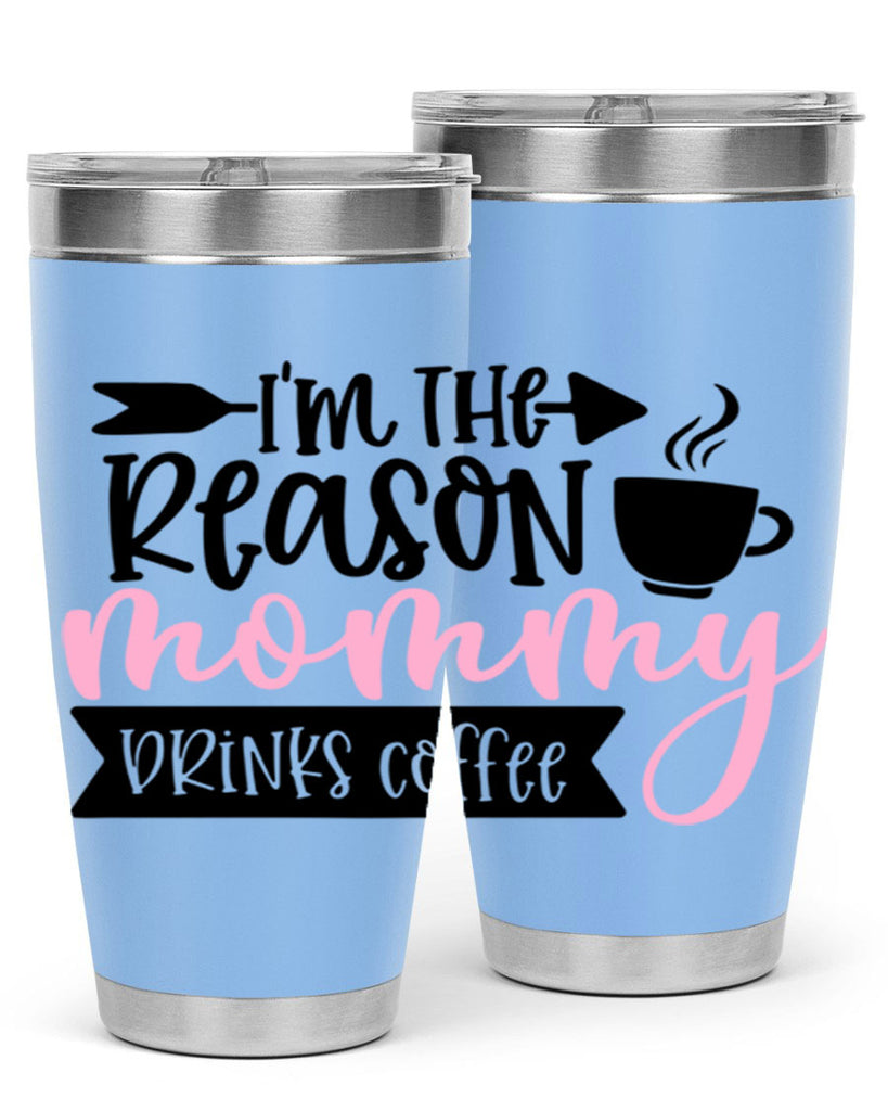 Im The Reason Mommy Drinks Coffee Style 82#- baby- tumbler