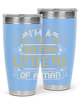 Im a selfish little pig of a mann Style 60#- pig- Tumbler