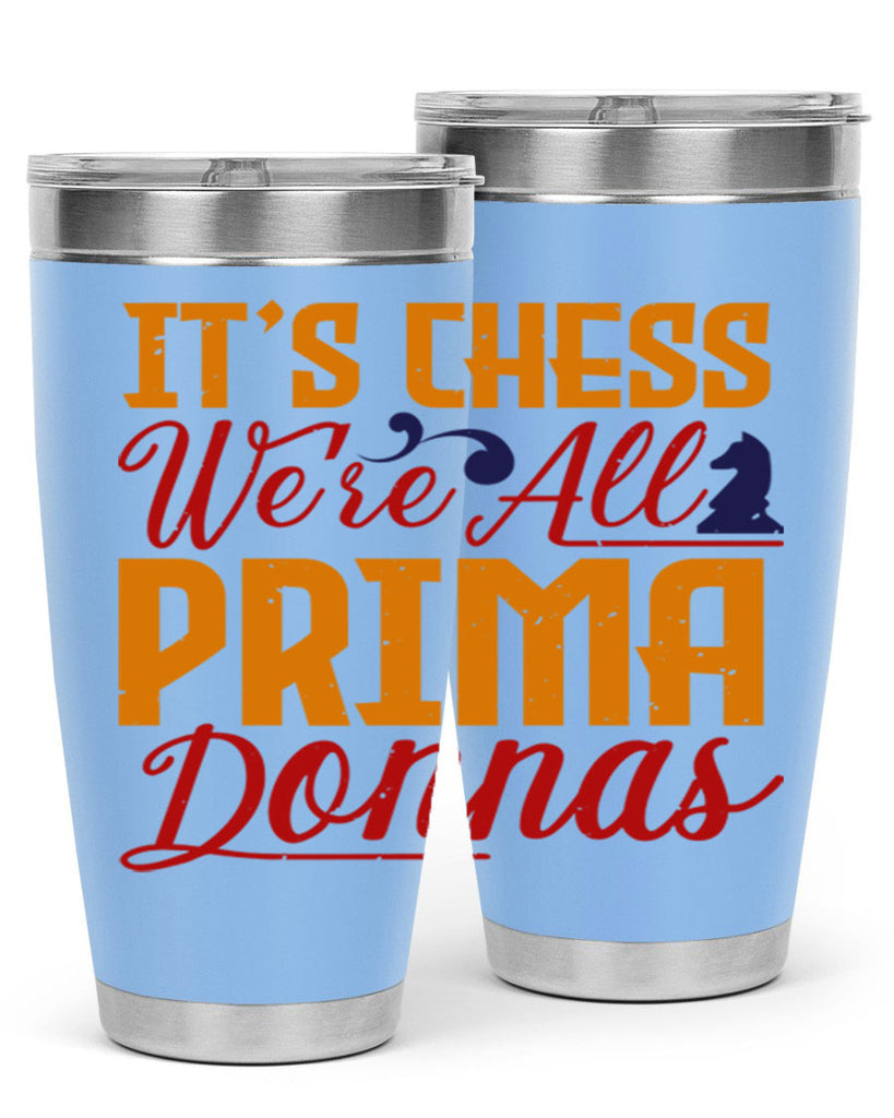 It’s chess We’re all prima donnas 31#- chess- Tumbler