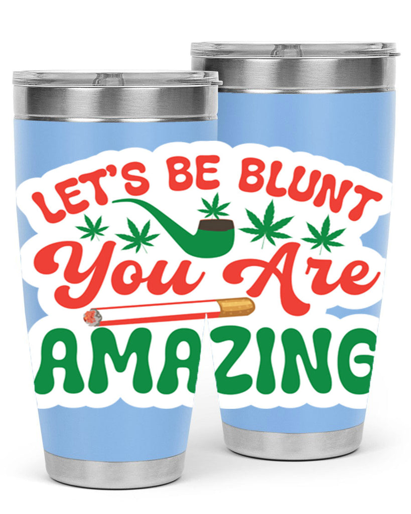 Lets Be Blunt You Are Amazing 183#- marijuana- Tumbler