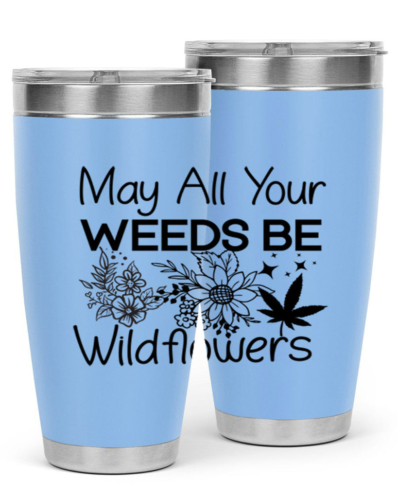 May All Your Weeds be Wildflowers 210#- marijuana- Tumbler