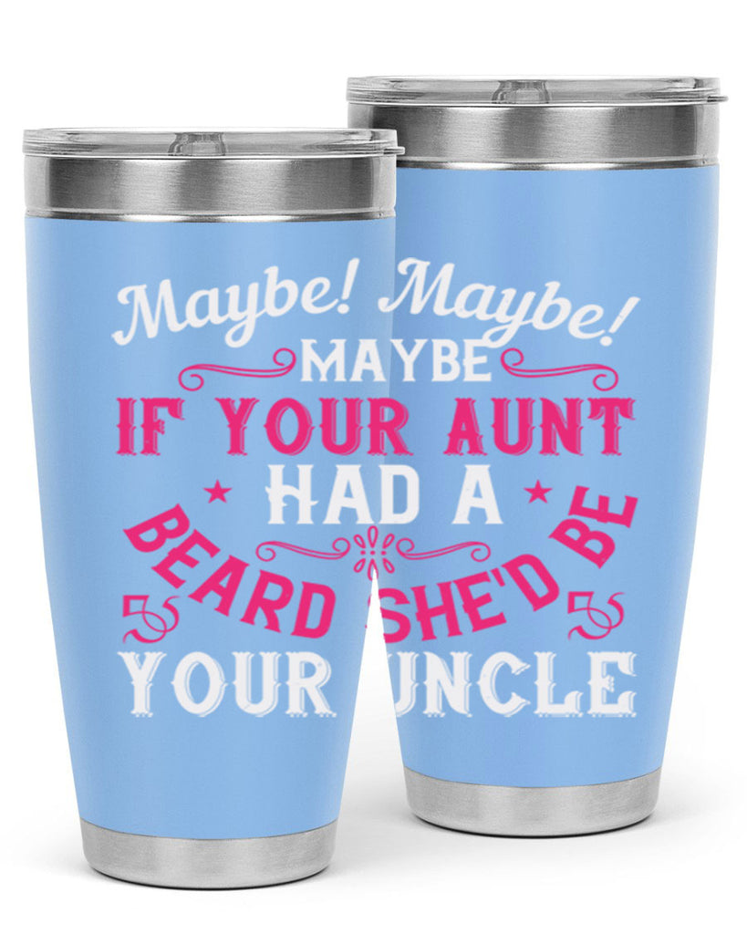 Maybe Maybe Maybe if your aunt had a beard shed be your uncle Style 39#- aunt- Tumbler