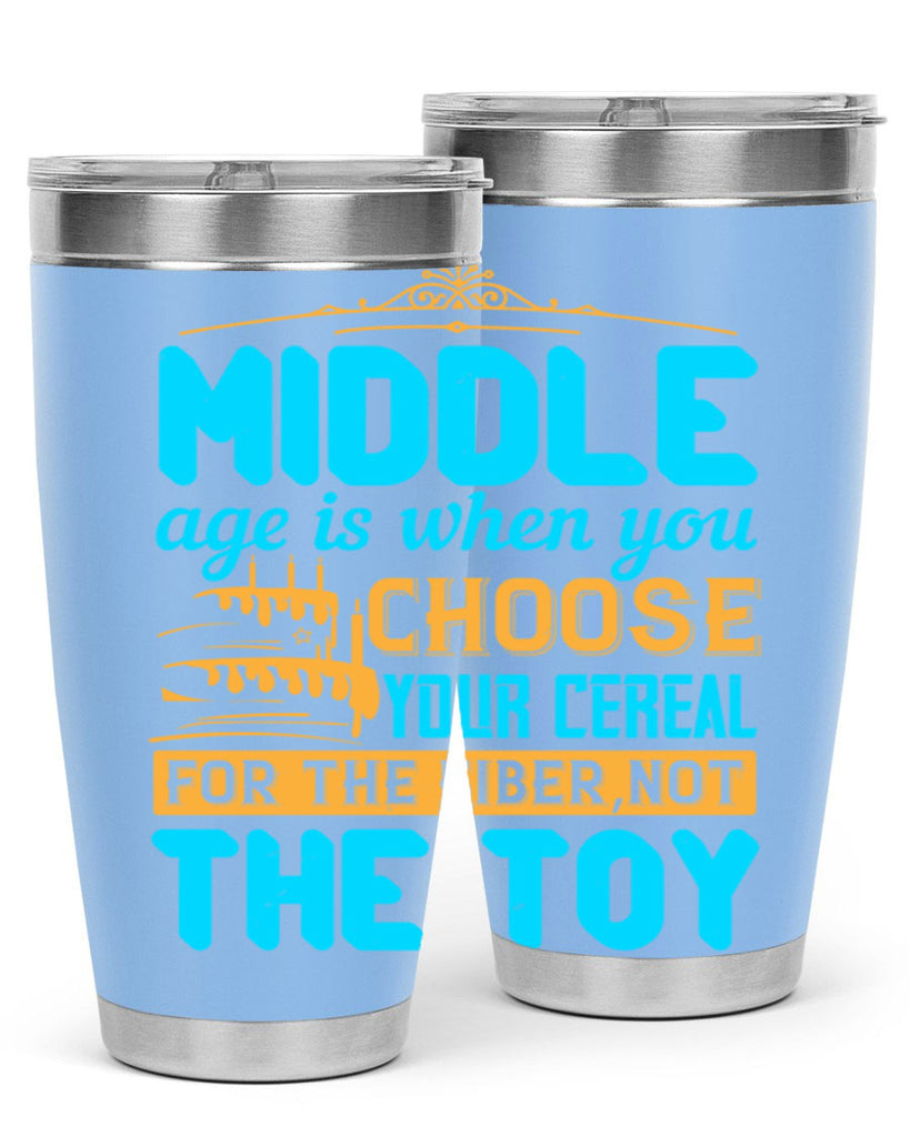 Middle age is when you choose your cereal for the fiber not the toy Style 59#- birthday- tumbler