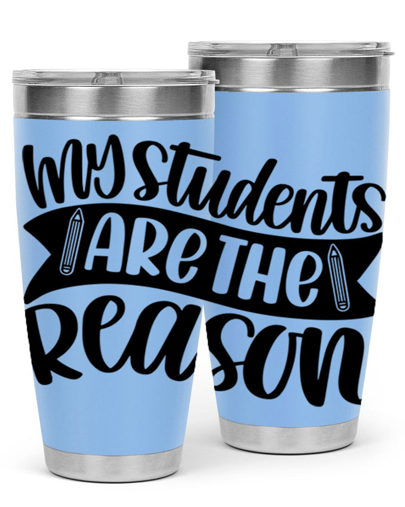 My Students Are The Reason Style 63#- teacher- tumbler