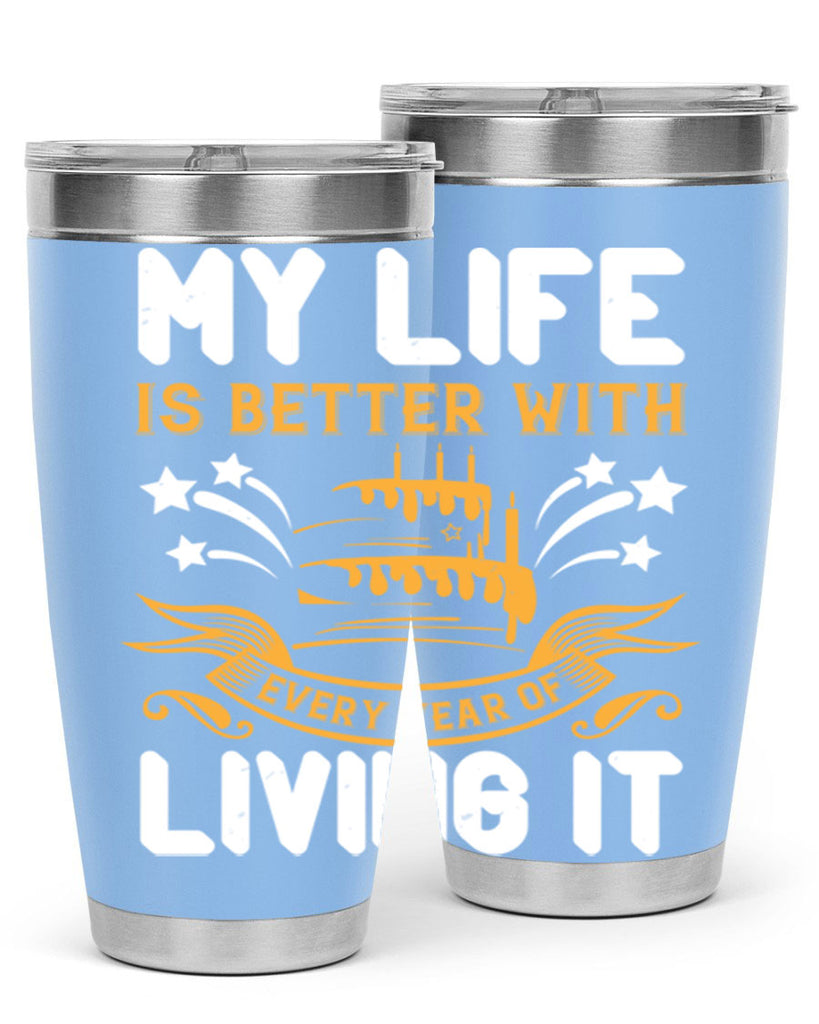 My life is better with every year of living it Style 57#- birthday- tumbler