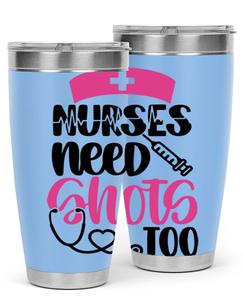 Nurses Need Shots Too Style Style 81#- nurse- tumbler