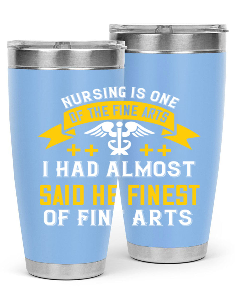 Nursing is one of the Fine Arts I had almost said he finest of Fine Arts Style 276#- nurse- tumbler