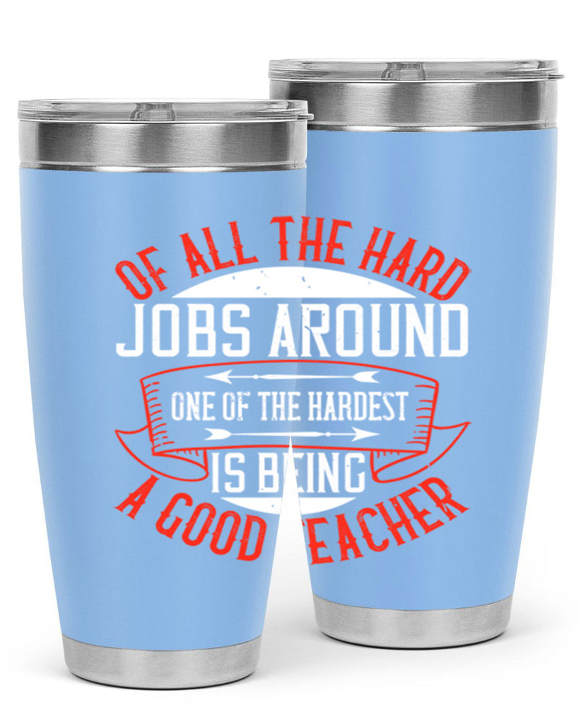 Of all the hard jobs around one of the hardest is being a good teacher Style 90#- teacher- tumbler