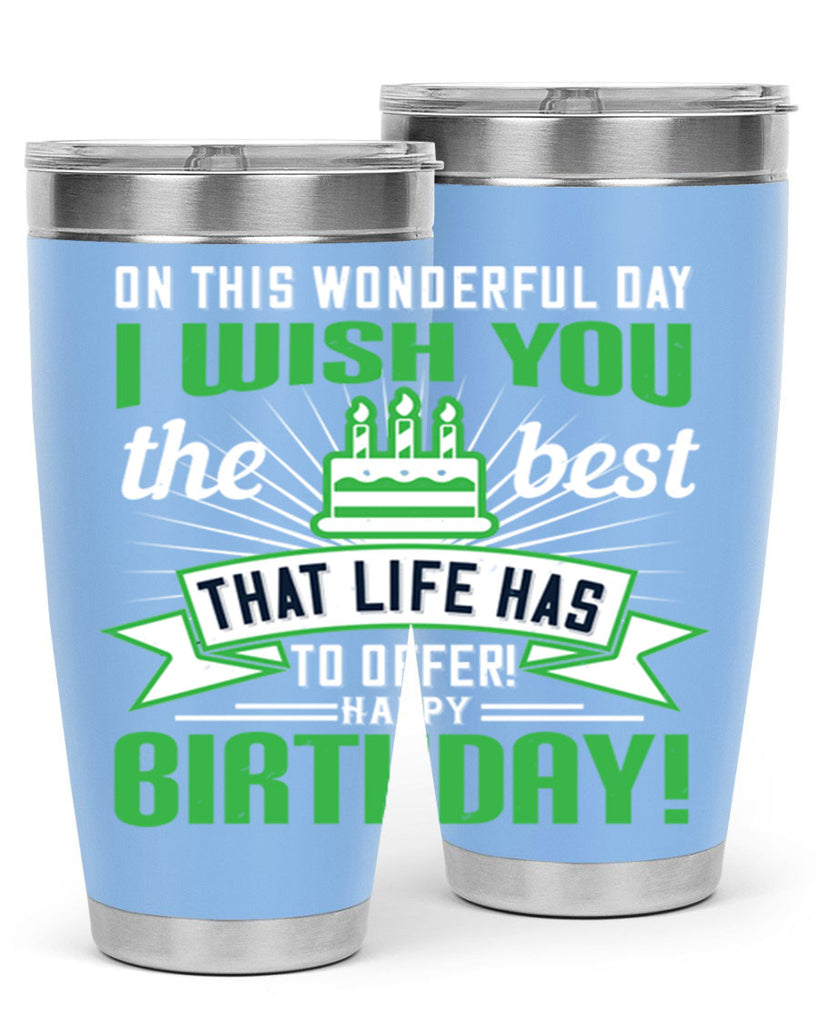 On this wonderful day I wish you the best that life has to offer Happy birthday Style 49#- birthday- tumbler