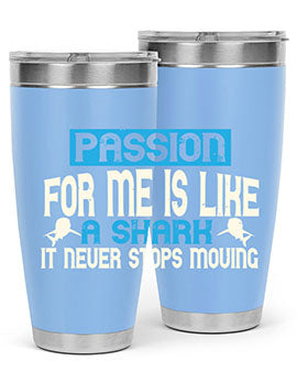 Passion for me is like a shark – it never stops moving Style 46#- shark  fish- Tumbler