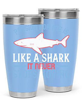 Passion for me is like a shark it never stops moving Style 48#- shark  fish- Tumbler