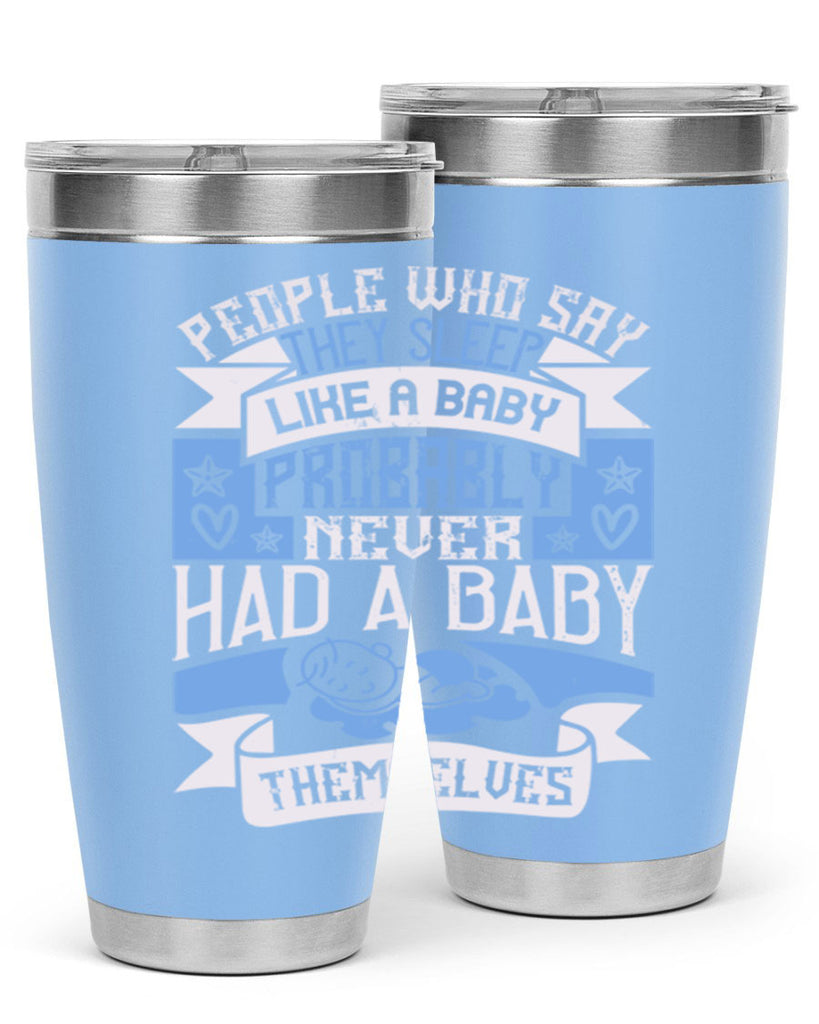 People who say they sleep like a baby probably never had a baby themselves Style 111#- baby- tumbler