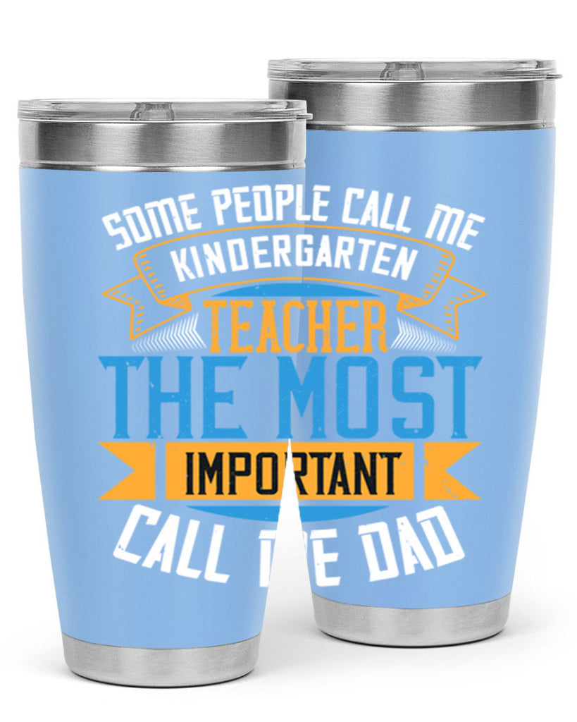 SOME PEOPLE CALL ME KINDERGARTEN TEACHER THE MOST IMPORTANT CALL ME DAD Style 22#- teacher- tumbler