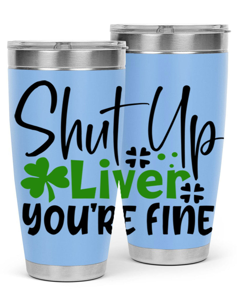 Shut Up Liver Youre Fine Style 146#- St Patricks Day- Tumbler