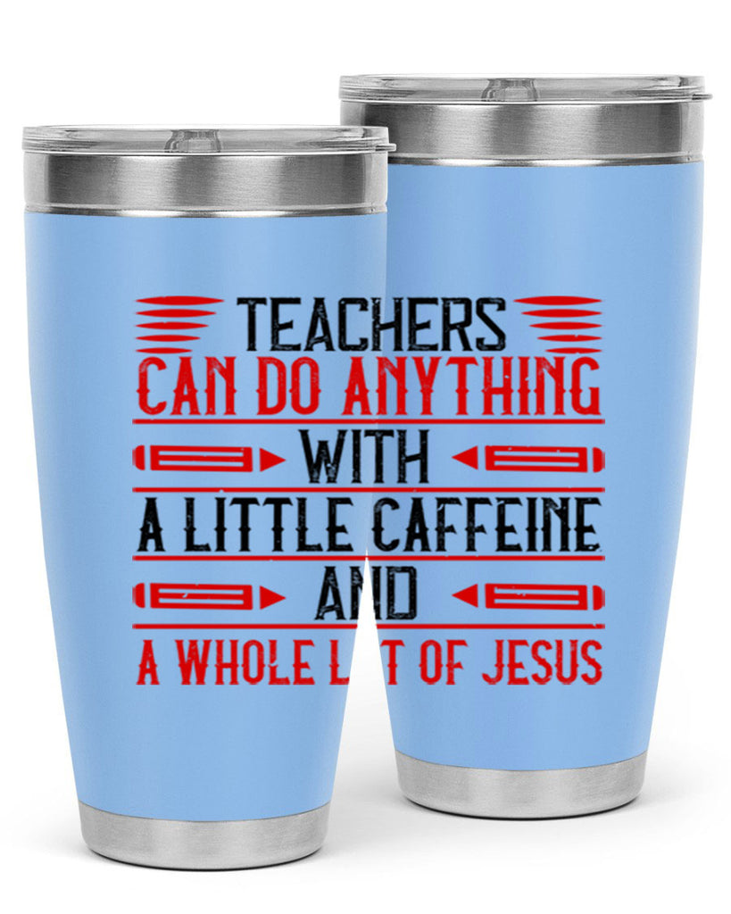 Teachers Can Do Anything With A Little Caffeine And A Whole Lot Of Jesus Style 10#- teacher- tumbler