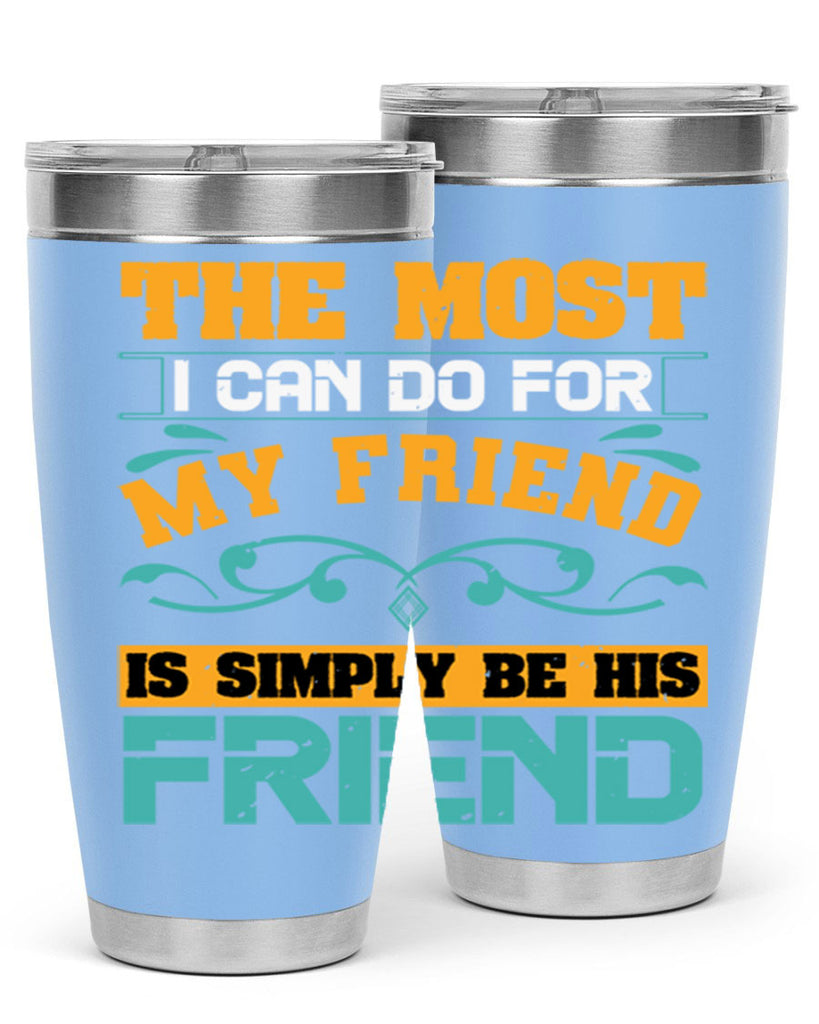 The most I can do for my friend is simply be his friend Style 56#- Best Friend- Tumbler