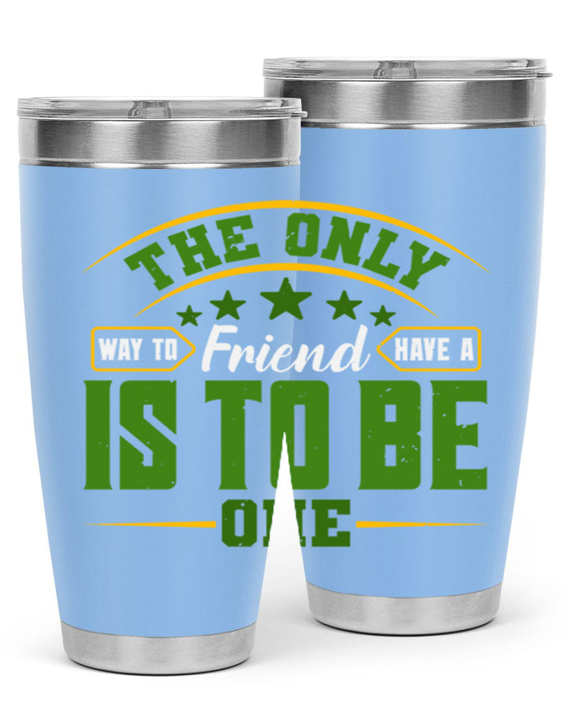 The only way to have a friend is to be one Style 44#- Best Friend- Tumbler