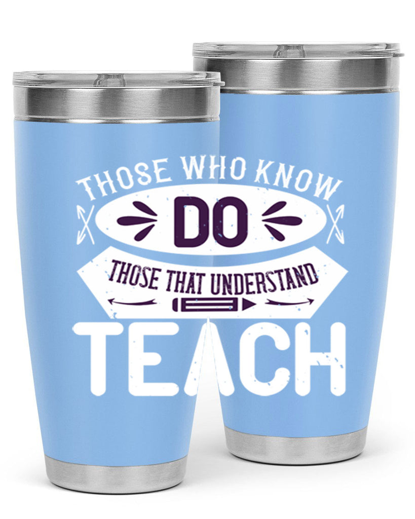 Those who know do Those that understand teach Style 4#- teacher- tumbler