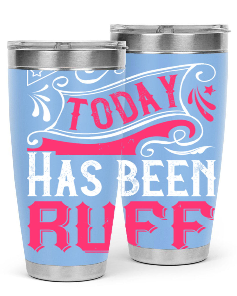 Today Has Been Ruff Style 14#- dog- Tumbler