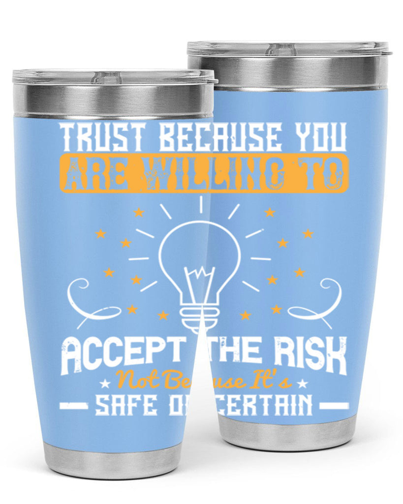 Trust because you are willing to accept the risk not because its safe or certain Style 8#- motivation- Tumbler