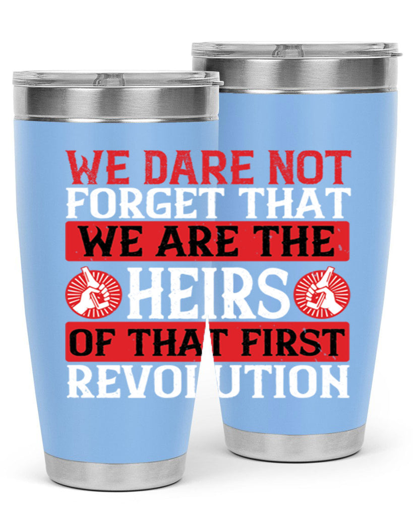 We dare not forget that we are the heirs of that first revolution Style 197#- Fourt Of July- Tumbler