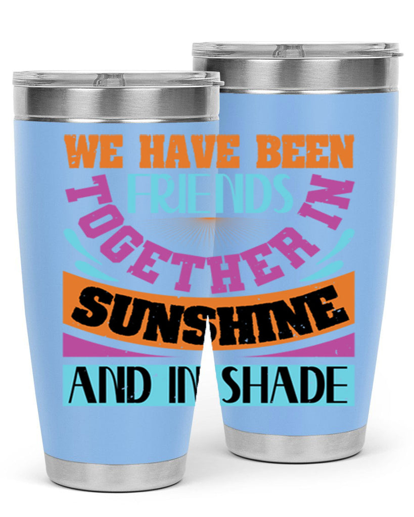 We have been friends together in sunshine and in shade Style 27#- Best Friend- Tumbler