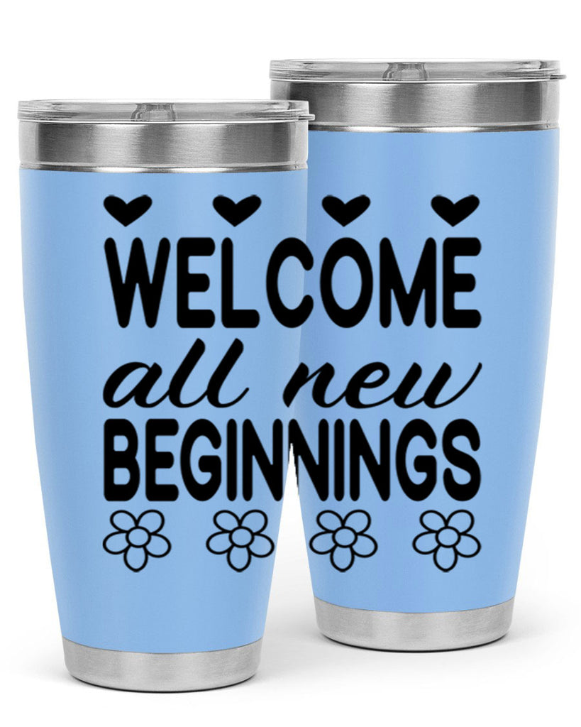Welcome all new beginnings  593#- spring- Tumbler