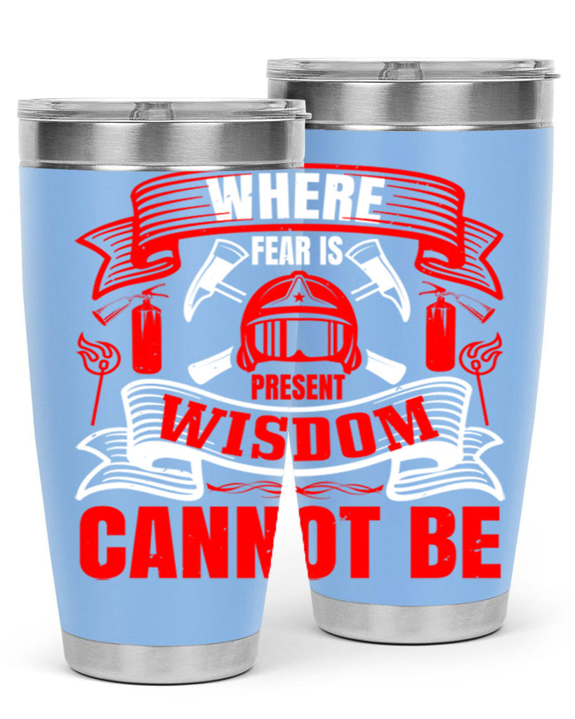Where fear is present wisdom cannot be Style 6#- fire fighter- tumbler