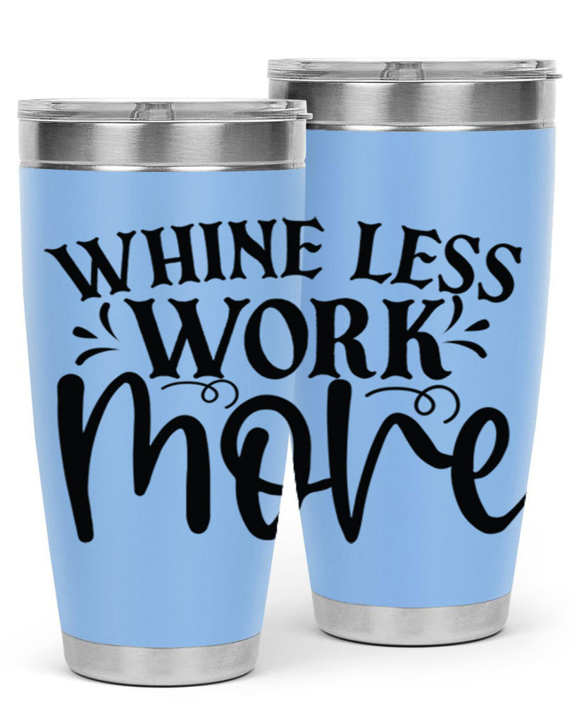 Whine less work more Style 64#- motivation- Tumbler