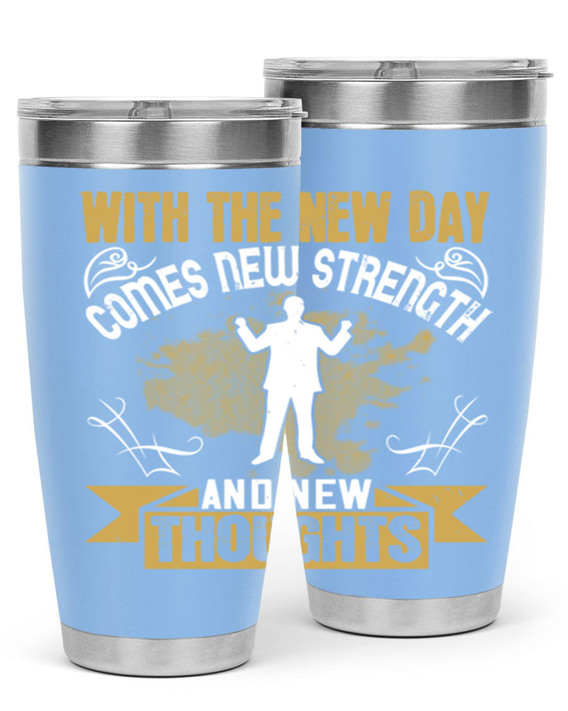 With the new day comes new strength and new thoughts Style 3#- motivation- Tumbler