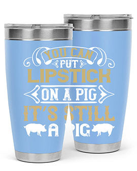 You can put lipstick on a pig It’s still a pig Style 9#- pig- Tumbler