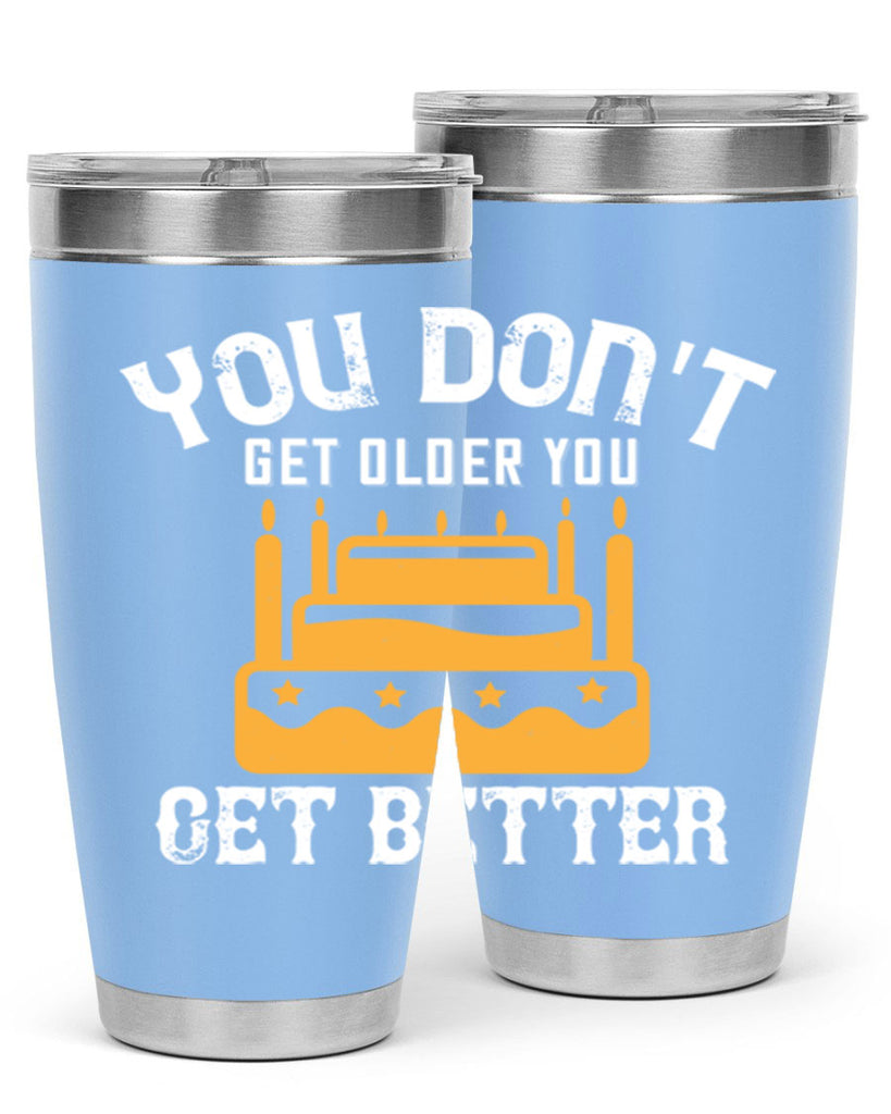 You dont get older you get better Style 23#- birthday- tumbler