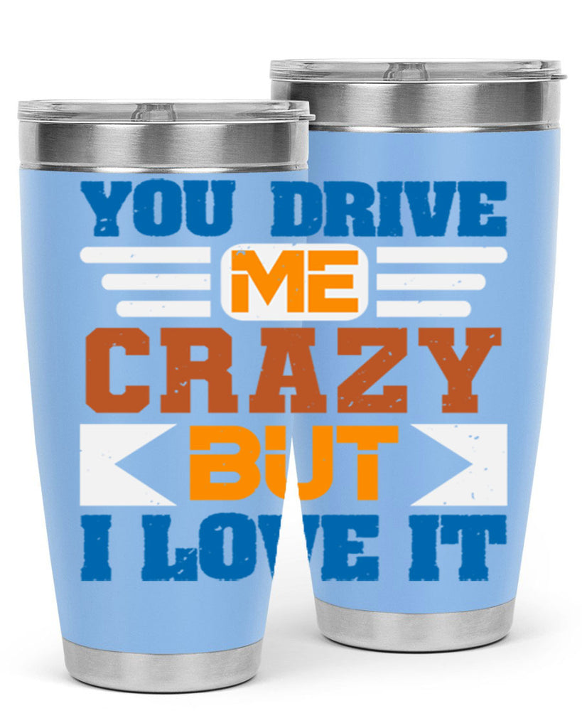 You drive me crazy but I love it Style 17#- Best Friend- Tumbler