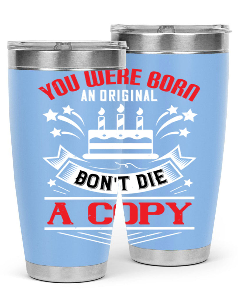 You were born an original Dont die a copy Style 19#- birthday- tumbler