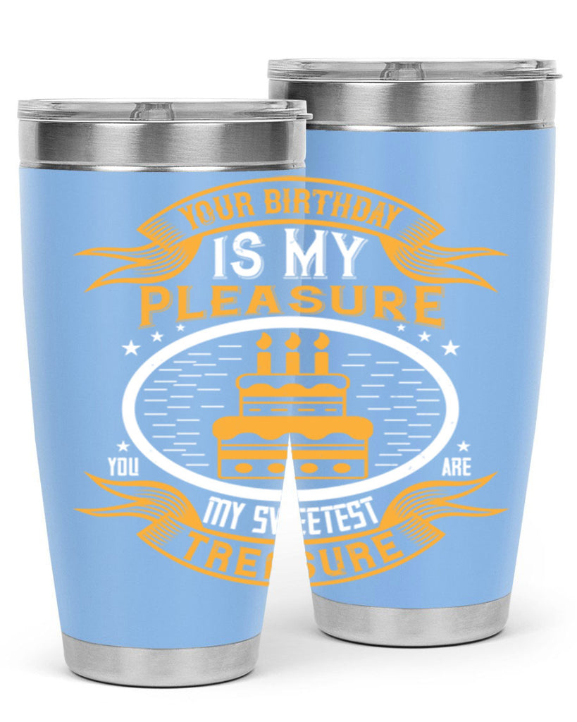 Your birthday is my pleasure You are my sweetest treasure Style 8#- birthday- tumbler