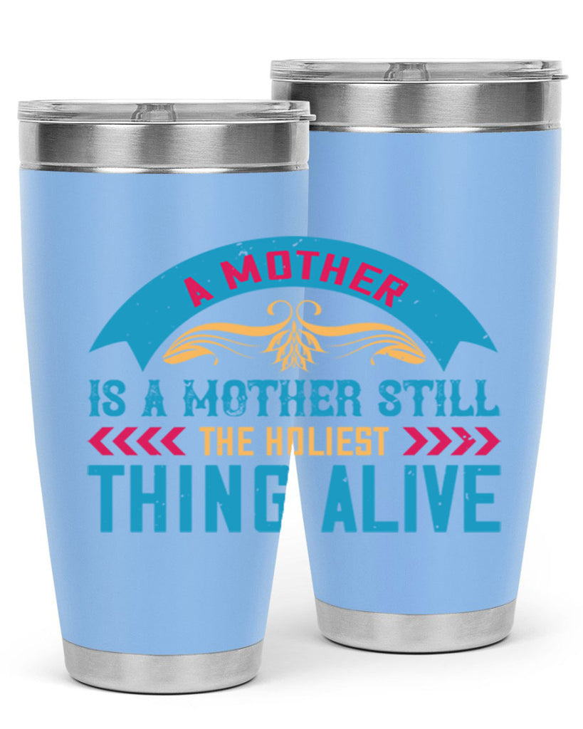 a mother is a mother still the holiest thing alive 247#- mom- Tumbler