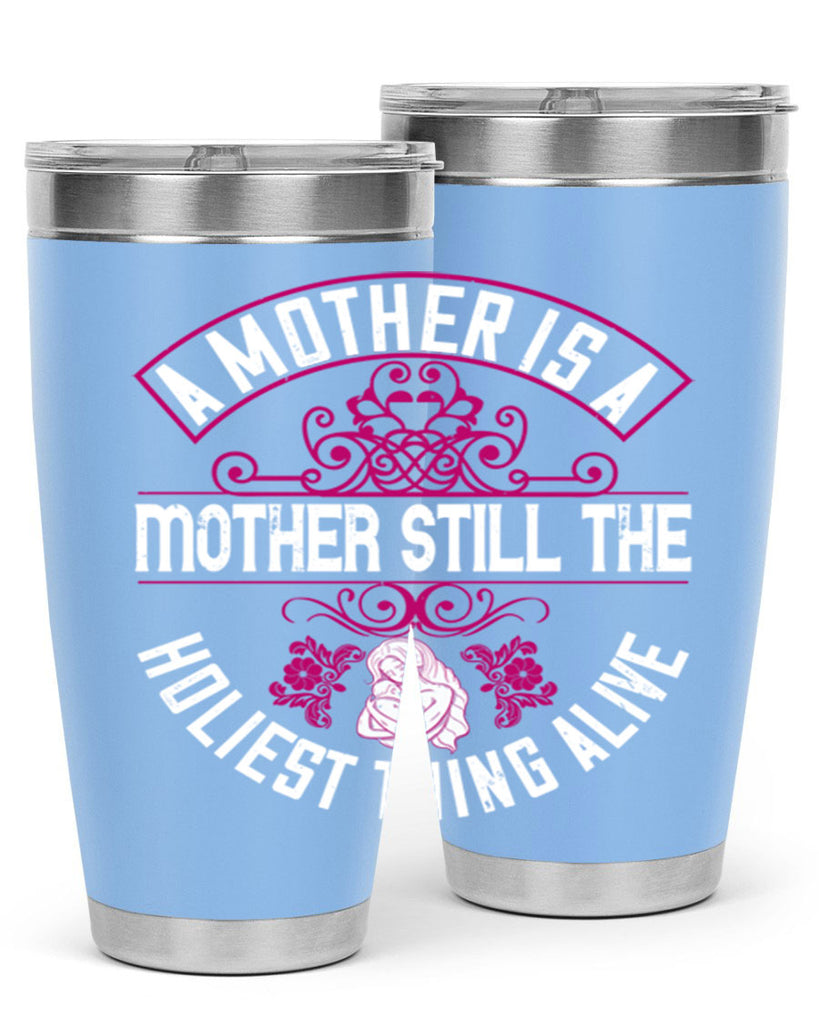 a mother is a mother still the holiest thing alive 248#- mom- Tumbler