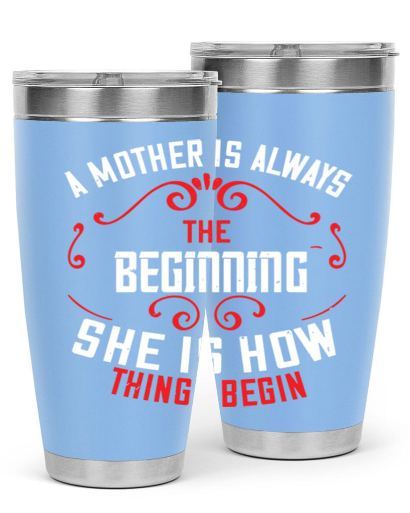 a mother is always the beginning she is how things begin 245#- mom- Tumbler