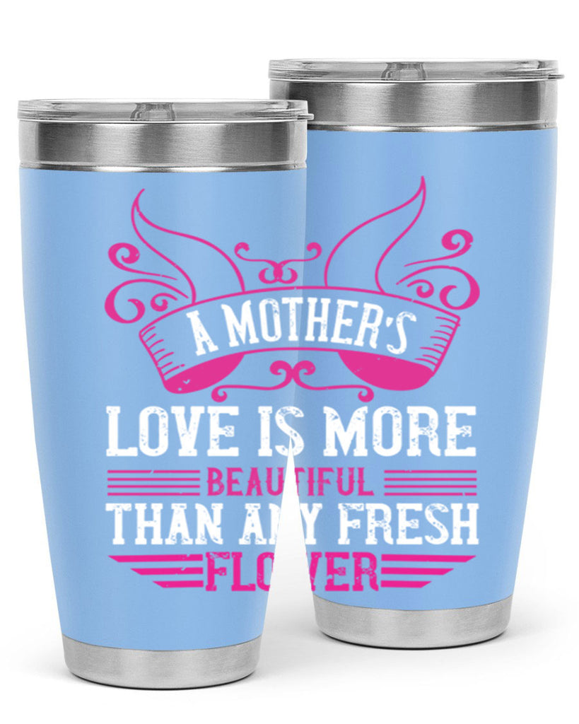 a mother’s love is more beautiful than any fresh flower 229#- mom- Tumbler